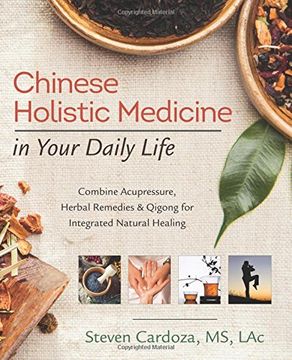 portada Chinese Holistic Medicine in Your Daily Life: Combine Acupressure, Herbal Remedies & Qigong for Integrated Natural Healing (en Inglés)