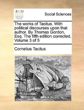 portada the works of tacitus. with political discourses upon that author. by thomas gordon, esq. the fifth edition corrected. volume 3 of 5 (in English)