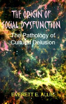 portada the origin of social dysfunction: the pathology of cultural delusion (en Inglés)