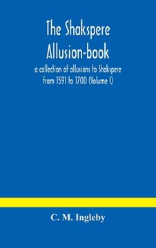 portada The Shakspere allusion-book: a collection of allusions to Shakspere from 1591 to 1700 (Volume I) (en Inglés)