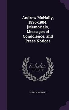 portada Andrew McNally, 1836-1904. [Memorials, Messages of Condolence, and Press Notices (en Inglés)