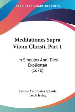 portada Meditationes Supra Vitam Christi, Part 1: In Singulos Anni Dies Explicatae (1670) (in Latin)