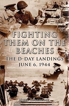 Fighting Them on the Beaches: The D-Day Landings June 6, 1944