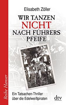 portada Wir Tanzen Nicht Nach Fã¼Hrers Pfeife: Ein Tatsachen-Thriller Ã¼Ber die Edelweiã Piraten (in German)