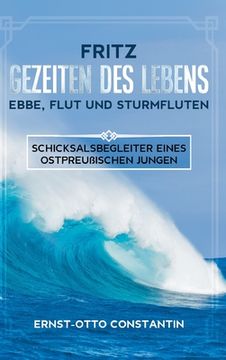 portada Fritz - Gezeiten des Lebens - Ebbe, Flut und Sturmfluten: Schicksalsbegleiter eines ostpreußischen Jungen (en Alemán)