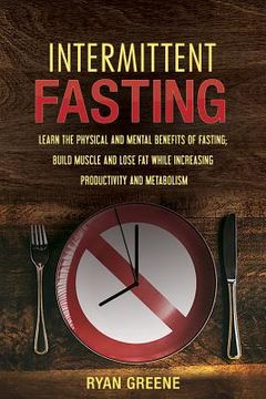 portada Intermittent Fasting: Learn the Physical and Mental Benefits of Fasting; Build Muscle and Lose Fat while Increasing Productivity and Metabol