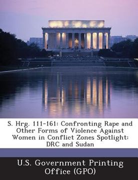 portada S. Hrg. 111-161: Confronting Rape and Other Forms of Violence Against Women in Conflict Zones Spotlight: Drc and Sudan (in English)