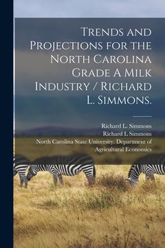 portada Trends and Projections for the North Carolina Grade A Milk Industry / Richard L. Simmons. (en Inglés)