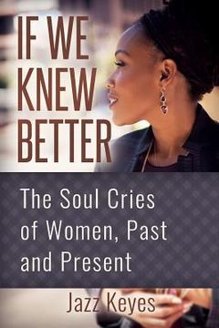 portada If We Knew Better: The Soul Cries of Women, Past and Present