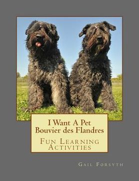 portada I Want A Pet Bouvier des Flandres: Fun Learning Activities (in English)