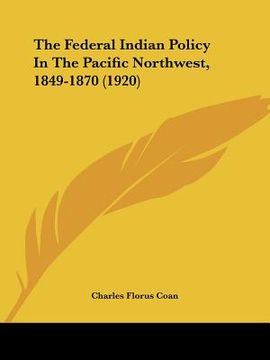 portada the federal indian policy in the pacific northwest, 1849-1870 (1920)