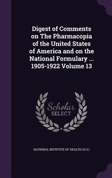 portada Digest of Comments on The Pharmacopia of the United States of America and on the National Formulary ... 1905-1922 Volume 13 (en Inglés)