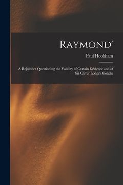 portada Raymond': A Rejoinder Questioning the Validity of Certain Evidence and of Sir Oliver Lodge's Conclu (in English)