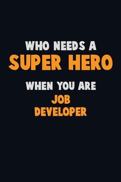 portada Who Need A SUPER HERO, When You Are Job Developer: 6X9 Career Pride 120 pages Writing Notebooks (en Inglés)