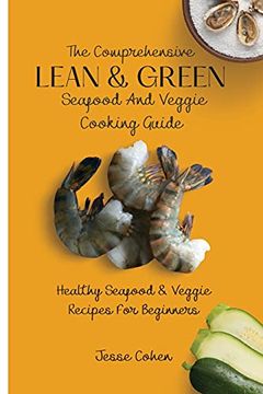 portada The Comprehensive Lean & Green Seafood and Veggie Cooking Guide: Healthy Seafood & Veggie Recipes for Beginners (en Inglés)