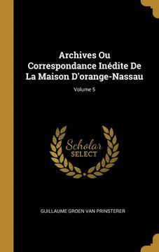 portada Archives ou Correspondance Inédite de la Maison D'orange-Nassau; Volume 5 (en Francés)