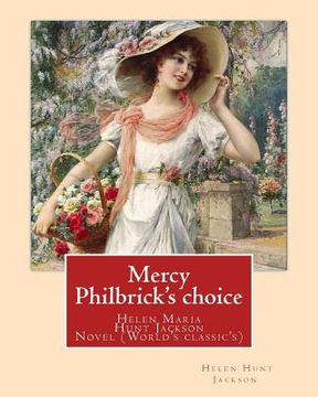 portada Mercy Philbrick's choice. By: Helen Jackson (H.H): Helen Maria Hunt Jackson, born Helen Fiske (October 15, 1830 - August 12, 1885). Novel (World's c (en Inglés)