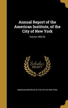 portada Annual Report of the American Institute, of the City of New York; Volume 1862-63
