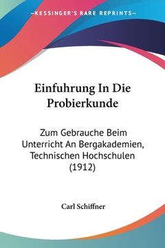 portada Einfuhrung In Die Probierkunde: Zum Gebrauche Beim Unterricht An Bergakademien, Technischen Hochschulen (1912) (en Alemán)