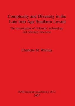 portada Complexity and Diversity in the Late Iron Age Southern Levant: The investigation of 'Edomite' archaeology and scholarly discourse (BAR International Series)