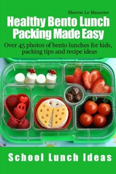 portada Healthy Bento Lunch Packing Made Easy: Over 45 photos of bento lunches for kids, packing tips and recipe ideas (School Lunch Ideas) (Volume 2)