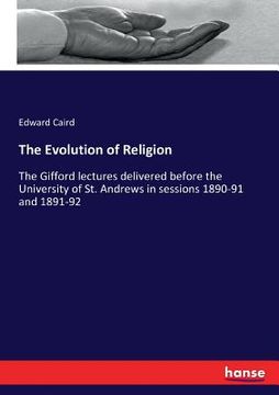 portada The Evolution of Religion: The Gifford lectures delivered before the University of St. Andrews in sessions 1890-91 and 1891-92 (en Inglés)