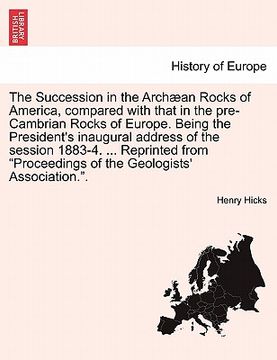 portada the succession in the arch an rocks of america, compared with that in the pre-cambrian rocks of europe. being the president's inaugural address of the (en Inglés)
