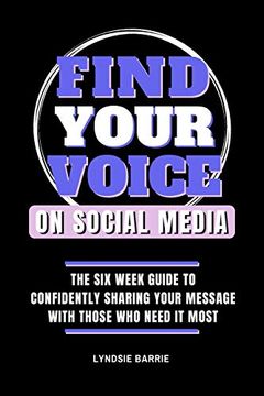 portada Find Your Voice on Social Media: The six Week Guide to Confidently Sharing Your Message With Those who Need it Most (en Inglés)