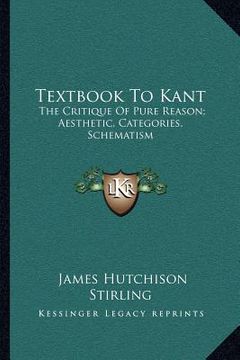 portada textbook to kant: the critique of pure reason; aesthetic, categories, schematism (en Inglés)