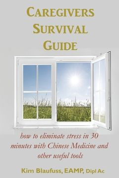 portada Caregivers Survival Guide: How to Eliminate Stress in 30 Minutes with Chinese Medicine and Other Useful Tools (en Inglés)