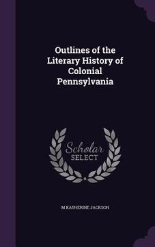 portada Outlines of the Literary History of Colonial Pennsylvania (in English)