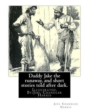 portada Daddy Jake the runaway, and short stories told after dark. Illustrated: By: Joel Chandler Harris (en Inglés)