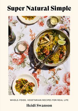 portada Super Natural Simple: Whole-Food, Vegetarian Recipes for Real Life [a Cookbook] (en Inglés)