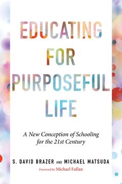 portada Educating for Purposeful Life: A New Conception of Schooling for the 21st Century