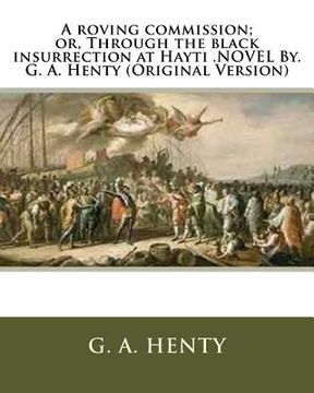portada A roving commission; or, Through the black insurrection at Hayti .NOVEL By. G. A. Henty (Original Version)