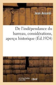 portada de l'Indépendance Du Barreau, Considérations, Aperçu Historique: Imprimé En Vertu de la Délibération Du Conseil de l'Ordre Du 23 Mars 1923 (in French)