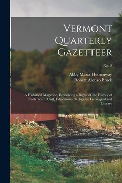 portada Vermont Quarterly Gazetteer: a Historical Magazine, Embracing a Digest of the History of Each Town, Civil, Educational, Religious, Geological and L (en Inglés)