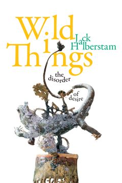 portada Wild Things: The Disorder of Desire (Perverse Modernities: A Series Edited by Jack Halberstam and Lisa Lowe) (in English)
