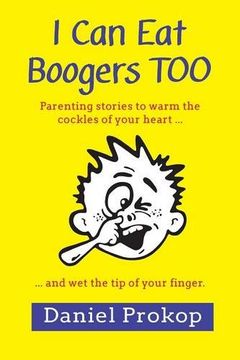 portada I Can Eat Boogers Too (Parenting Stories to Warm the Cockles of your Heart and Wet the Tip of your Finger)