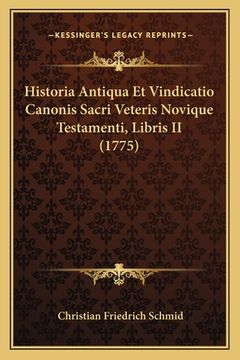 portada Historia Antiqua Et Vindicatio Canonis Sacri Veteris Novique Testamenti, Libris II (1775) (en Alemán)