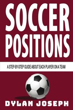 portada Soccer Positions: A-Step-by-Step Guide about Each Player on a Team (en Inglés)