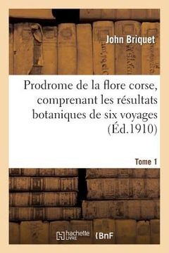portada Prodrome de la Flore Corse, Comprenant Les Résultats Botaniques de Six Voyages Exécutés. Tome 1: En Corse Sous Les Auspices de M. Émile Burnat (en Francés)