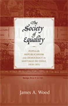 portada The Society of Equality: Popular Republicanism and Democracy in Santiago de Chile, 1818-1851 (en Inglés)