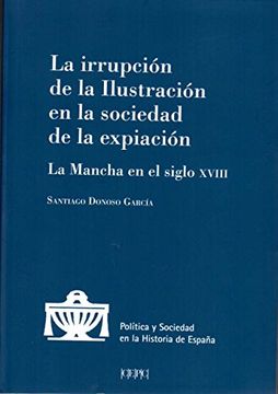 portada La irrupción de la Ilustración en la sociedad de la expiación: La Mancha en el siglo XVIII (Política y Sociedad en la Historia de España)