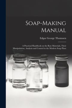 portada Soap-making Manual; a Practical Handbook on the raw Materials, Their Manipulation, Analysis and Control in the Modern Soap Plant