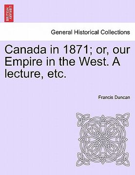 portada canada in 1871; or, our empire in the west. a lecture, etc.