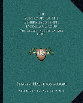portada the subgroups of the generalized finite modular group: the decennial publications (1903) (en Inglés)