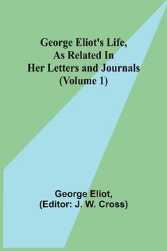portada George Eliot's Life, as Related in Her Letters and Journals (Volume 1) (en Inglés)