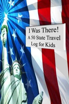 portada I Was There! A 50 State Travel Log for Kids (en Inglés)