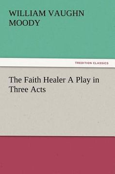 portada the faith healer a play in three acts (en Inglés)